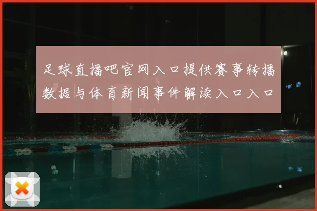 足球直播吧官网入口提供赛事转播数据与体育新闻事件解读入口入口